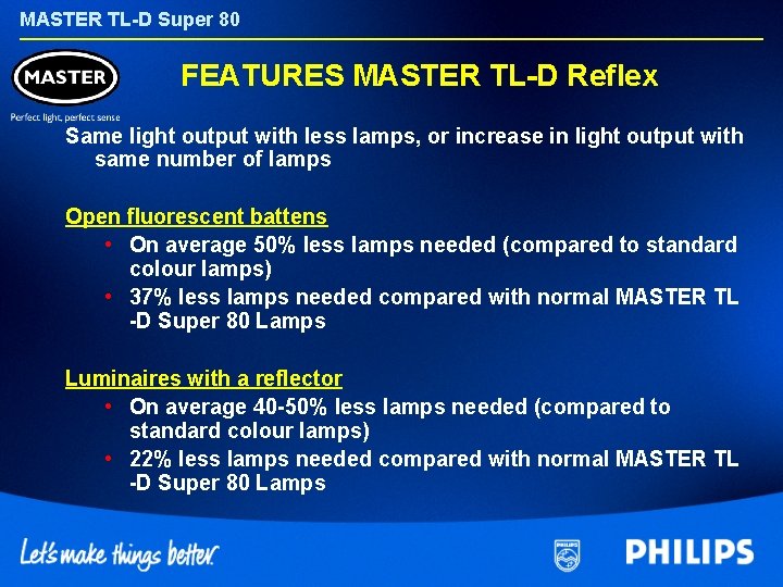 MASTER TL-D Super 80 FEATURES MASTER TL-D Reflex Same light output with less lamps,