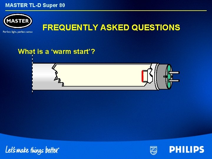 MASTER TL-D Super 80 FREQUENTLY ASKED QUESTIONS What is a ‘warm start’? 