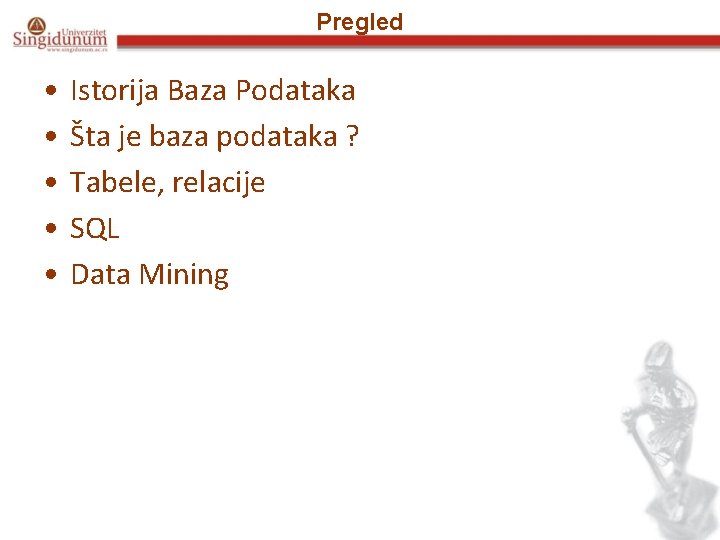 Pregled • • • Istorija Baza Podataka Šta je baza podataka ? Tabele, relacije