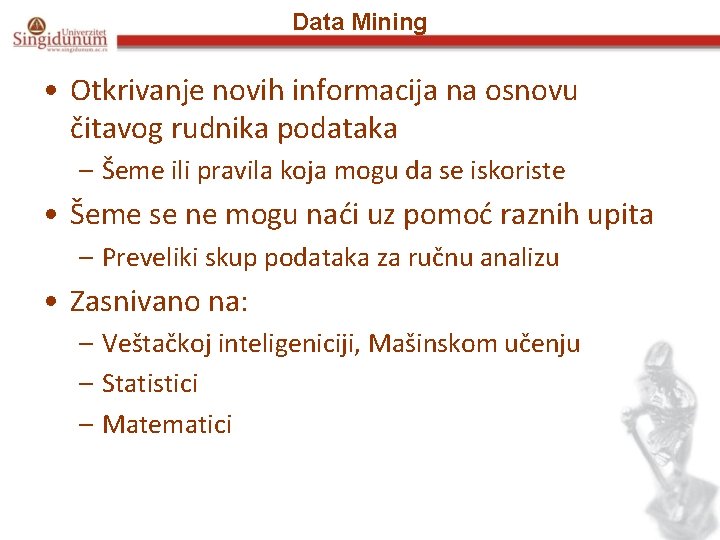 Data Mining • Otkrivanje novih informacija na osnovu čitavog rudnika podataka – Šeme ili
