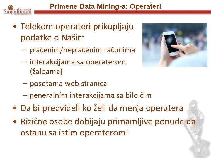 Primene Data Mining-a: Operateri • Telekom operateri prikupljaju podatke o Našim – plaćenim/neplaćenim računima