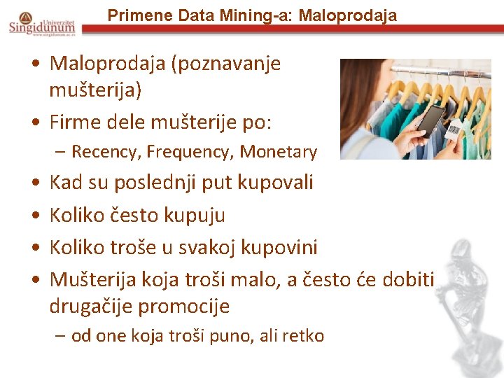 Primene Data Mining-a: Maloprodaja • Maloprodaja (poznavanje mušterija) • Firme dele mušterije po: –