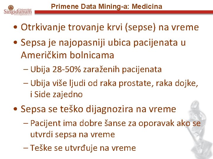 Primene Data Mining-a: Medicina • Otrkivanje trovanje krvi (sepse) na vreme • Sepsa je