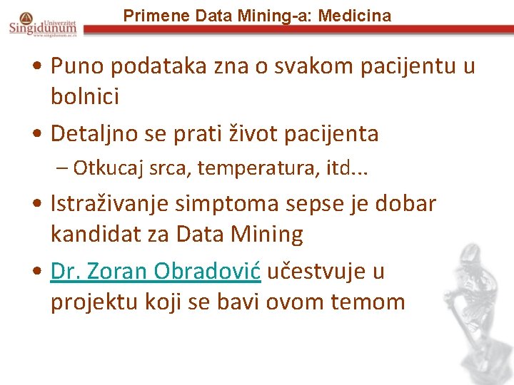 Primene Data Mining-a: Medicina • Puno podataka zna o svakom pacijentu u bolnici •