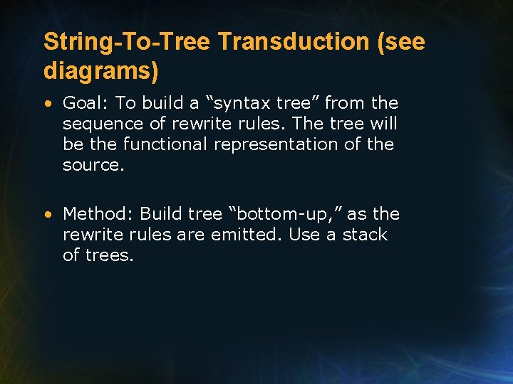 String-To-Tree Transduction (see diagrams) • Goal: To build a “syntax tree” from the sequence