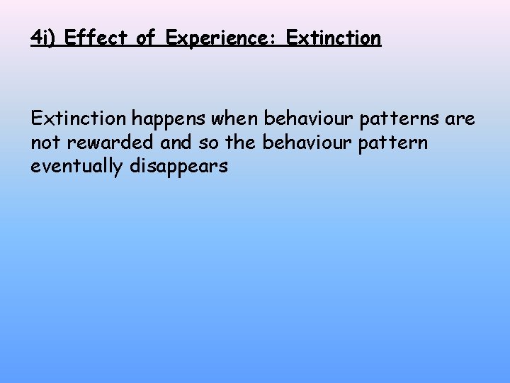 4 i) Effect of Experience: Extinction happens when behaviour patterns are not rewarded and