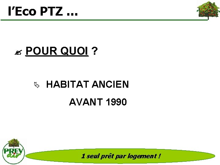 l’Eco PTZ … POUR QUOI ? POUR QUOI HABITAT ANCIEN AVANT 1990 1
