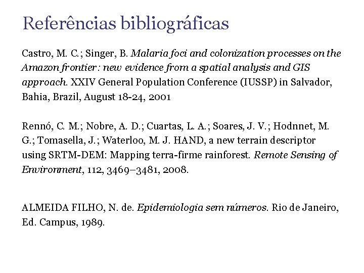 Referências bibliográficas Castro, M. C. ; Singer, B. Malaria foci and colonization processes on