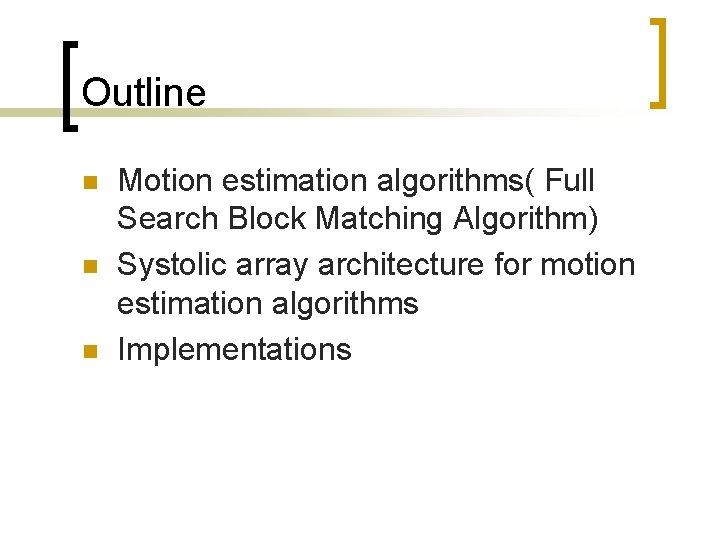 Outline n n n Motion estimation algorithms( Full Search Block Matching Algorithm) Systolic array