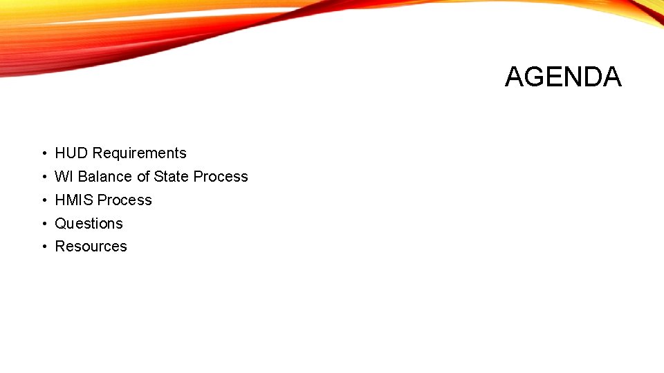 AGENDA • HUD Requirements • WI Balance of State Process • HMIS Process •