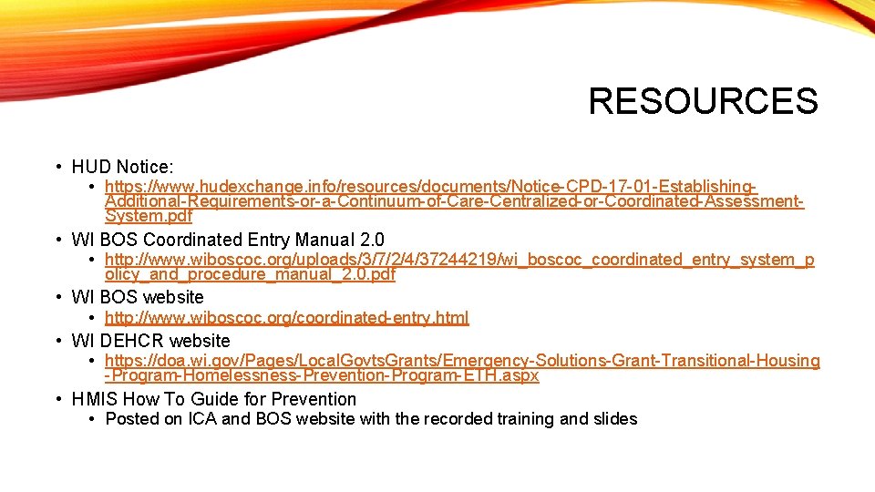 RESOURCES • HUD Notice: • https: //www. hudexchange. info/resources/documents/Notice-CPD-17 -01 -Establishing- Additional-Requirements-or-a-Continuum-of-Care-Centralized-or-Coordinated-Assessment. System. pdf