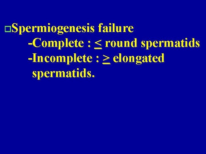 �Spermiogenesis failure -Complete : < round spermatids -Incomplete : > elongated spermatids. 