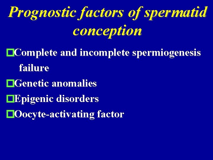 Prognostic factors of spermatid conception �Complete and incomplete spermiogenesis failure �Genetic anomalies �Epigenic disorders