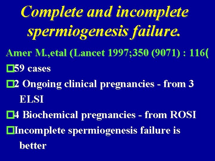 Complete and incomplete spermiogenesis failure. Amer M. , etal (Lancet 1997; 350 (9071) :
