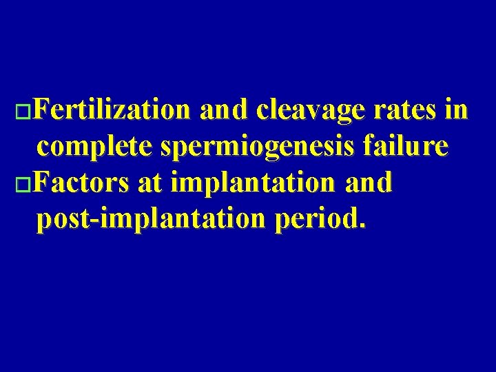 �Fertilization and cleavage rates in complete spermiogenesis failure �Factors at implantation and post-implantation period.