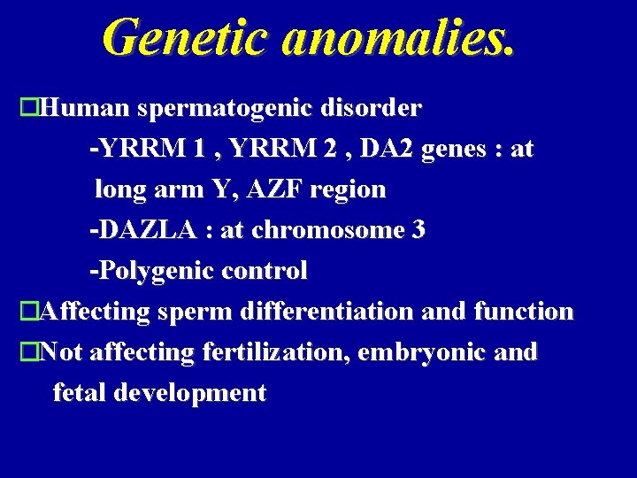 Genetic anomalies. �Human spermatogenic disorder -YRRM 1 , YRRM 2 , DA 2 genes