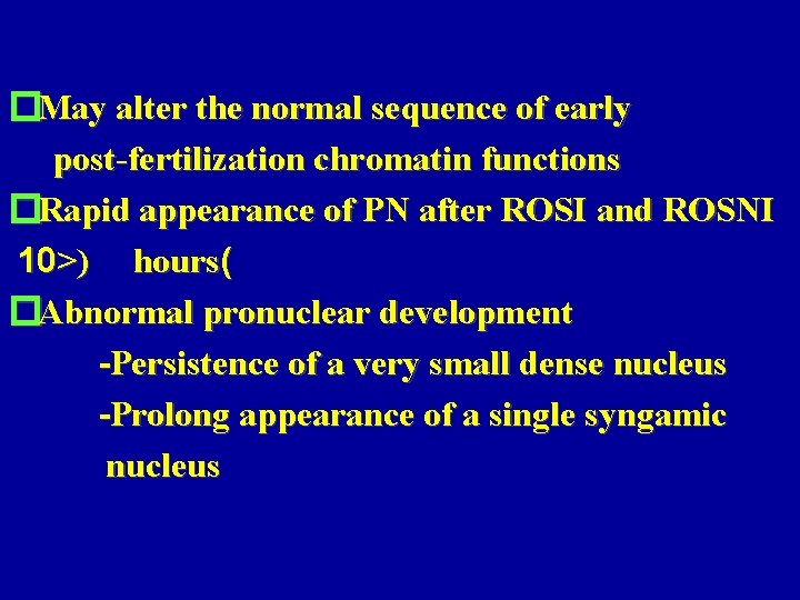 �May alter the normal sequence of early post-fertilization chromatin functions �Rapid appearance of PN