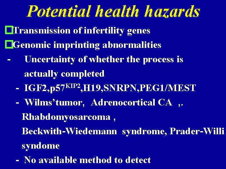 Potential health hazards �Transmission of infertility genes �Genomic imprinting abnormalities - Uncertainty of whether