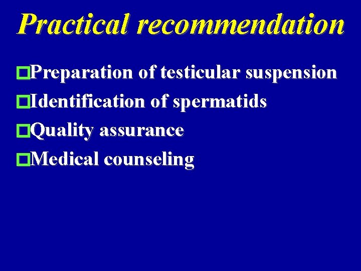 Practical recommendation �Preparation of testicular suspension �Identification of spermatids �Quality assurance �Medical counseling 