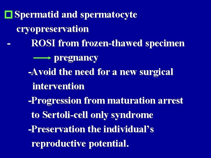 � Spermatid and spermatocyte cryopreservation ROSI from frozen-thawed specimen pregnancy -Avoid the need for
