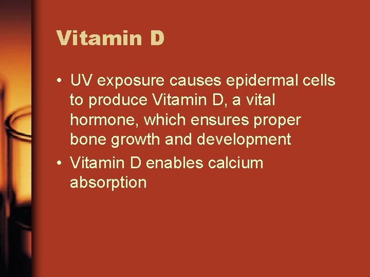 Vitamin D • UV exposure causes epidermal cells to produce Vitamin D, a vital