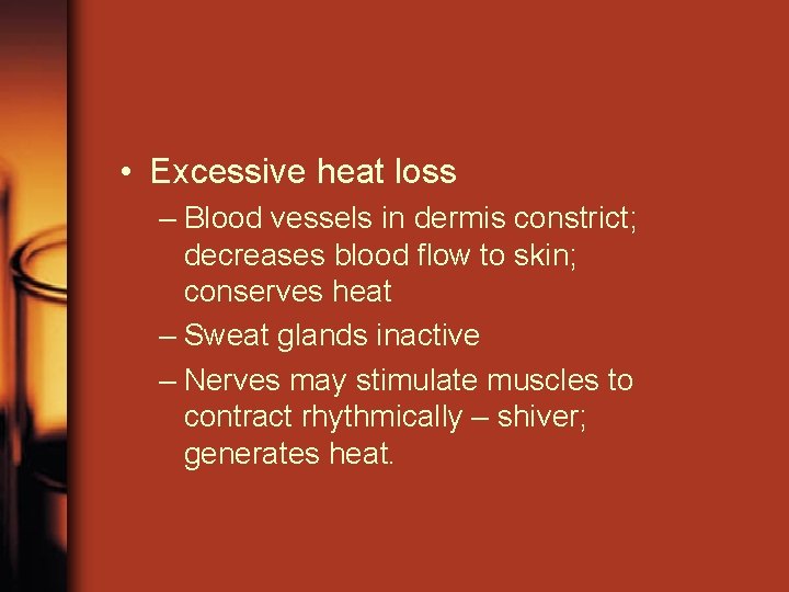  • Excessive heat loss – Blood vessels in dermis constrict; decreases blood flow