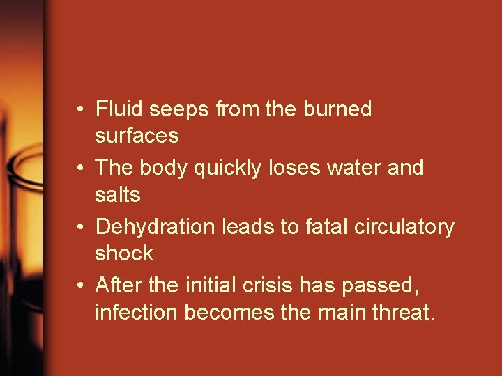  • Fluid seeps from the burned surfaces • The body quickly loses water