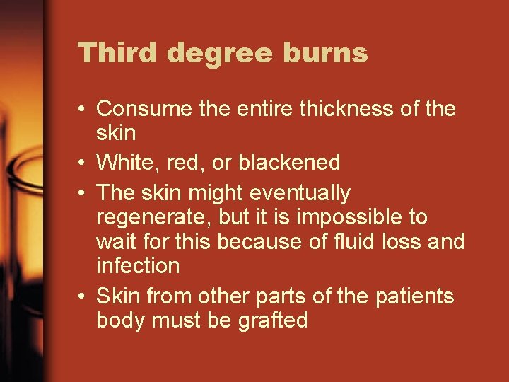 Third degree burns • Consume the entire thickness of the skin • White, red,