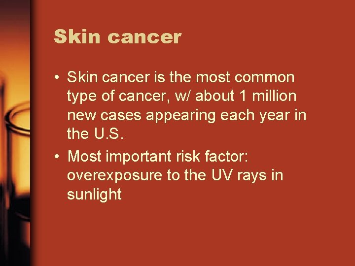 Skin cancer • Skin cancer is the most common type of cancer, w/ about