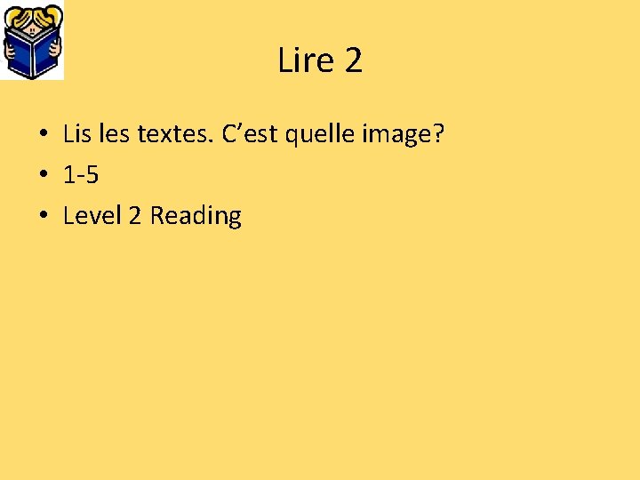 Lire 2 • Lis les textes. C’est quelle image? • 1 -5 • Level