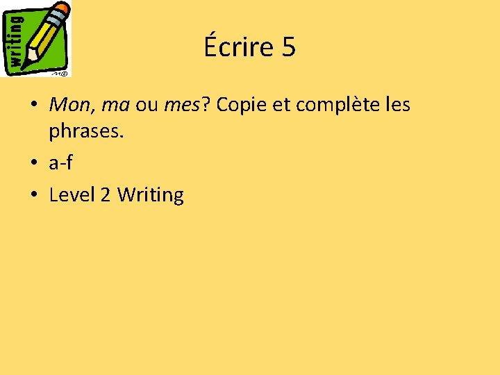 Écrire 5 • Mon, ma ou mes? Copie et complète les phrases. • a-f