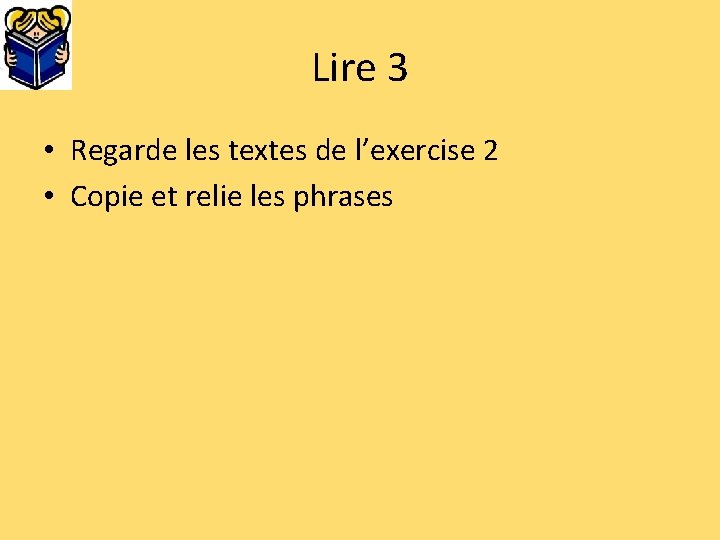 Lire 3 • Regarde les textes de l’exercise 2 • Copie et relie les