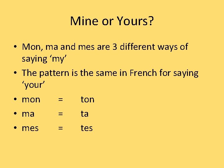 Mine or Yours? • Mon, ma and mes are 3 different ways of saying