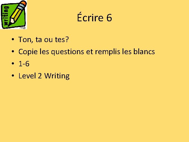 Écrire 6 • • Ton, ta ou tes? Copie les questions et remplis les