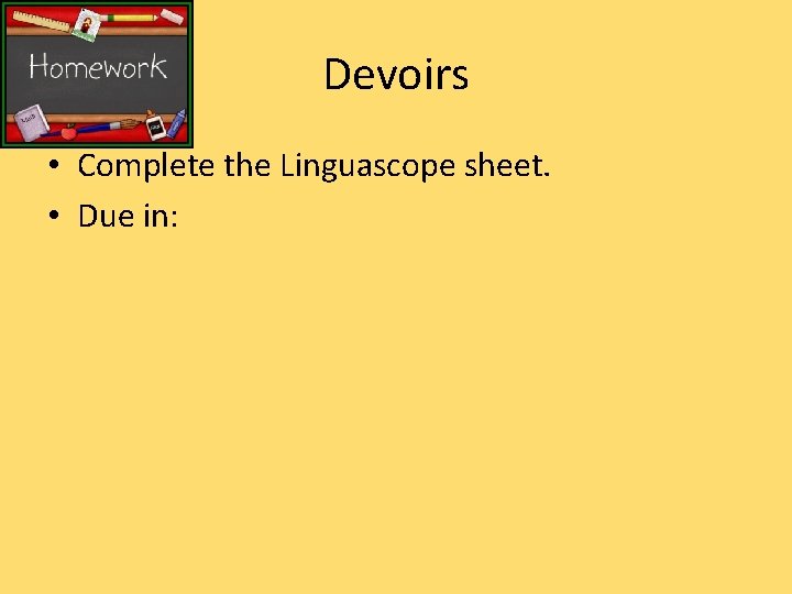 Devoirs • Complete the Linguascope sheet. • Due in: 