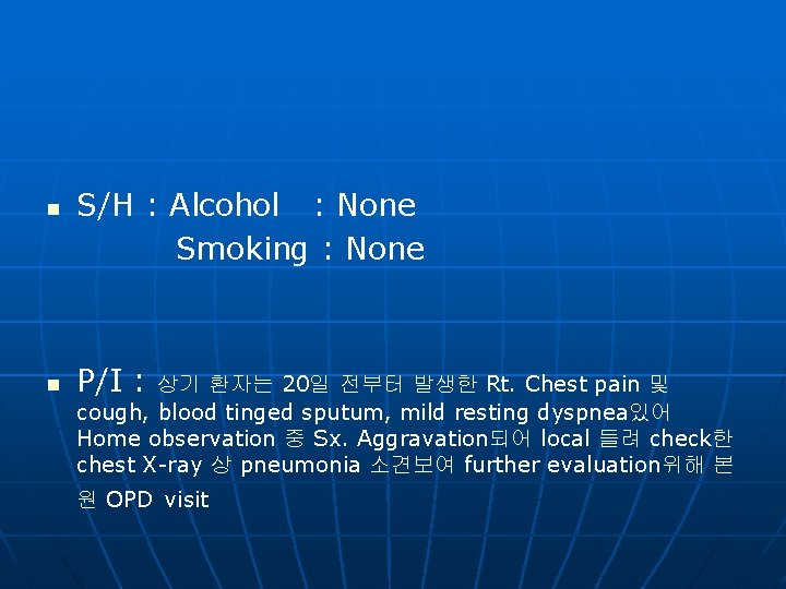 n n S/H : Alcohol : None Smoking : None P/I : 상기 환자는