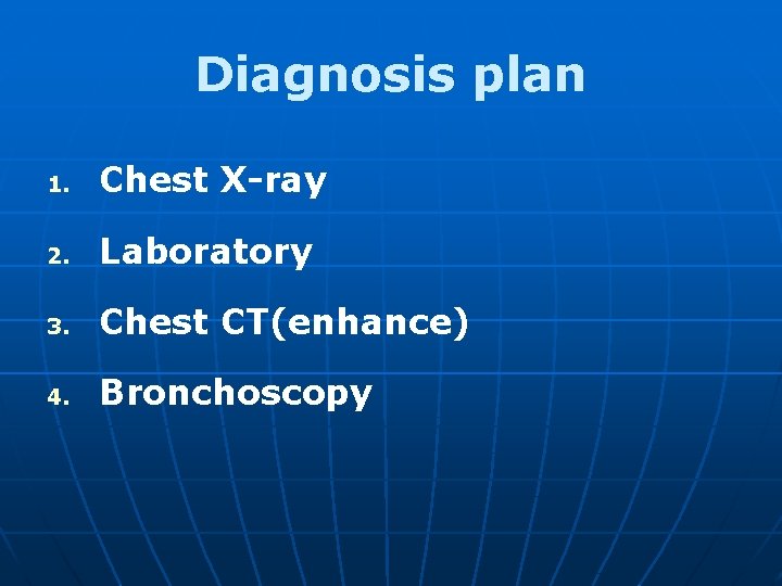 Diagnosis plan 1. Chest X-ray 2. Laboratory 3. Chest CT(enhance) 4. Bronchoscopy 