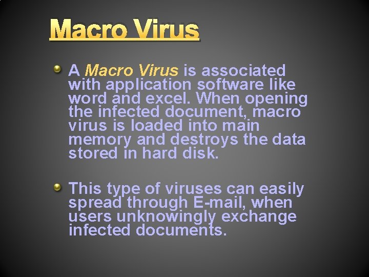 Macro Virus A Macro Virus is associated with application software like word and excel.