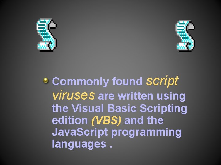 Commonly found script viruses are written using the Visual Basic Scripting edition (VBS) and