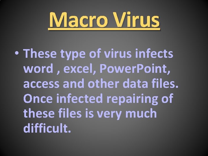 Macro Virus • These type of virus infects word , excel, Power. Point, access