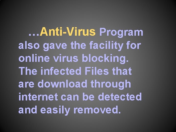 …Anti-Virus Program also gave the facility for online virus blocking. The infected Files that