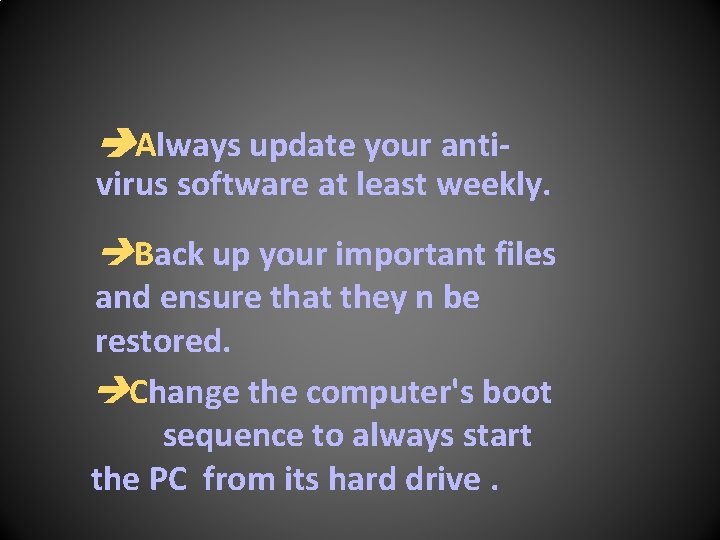  Always update your anti- virus software at least weekly. Back up your important