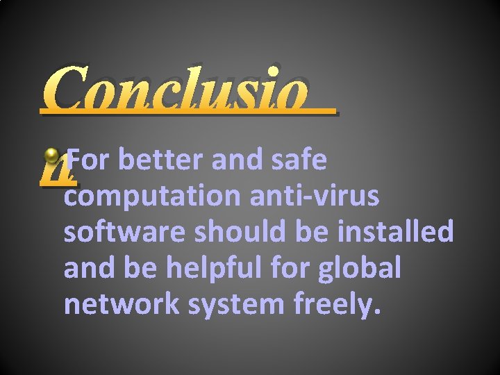 Conclusio For better and safe ncomputation anti-virus software should be installed and be helpful