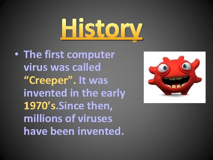 History • The first computer virus was called “Creeper”. It was invented in the