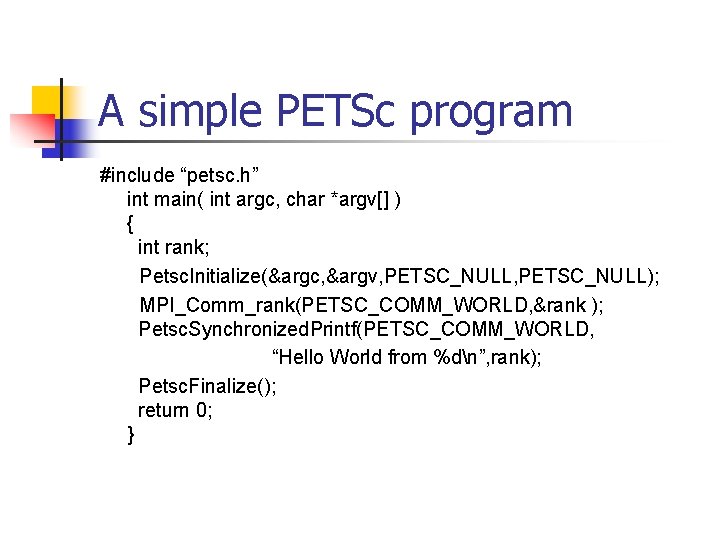 A simple PETSc program #include “petsc. h” int main( int argc, char *argv[] )