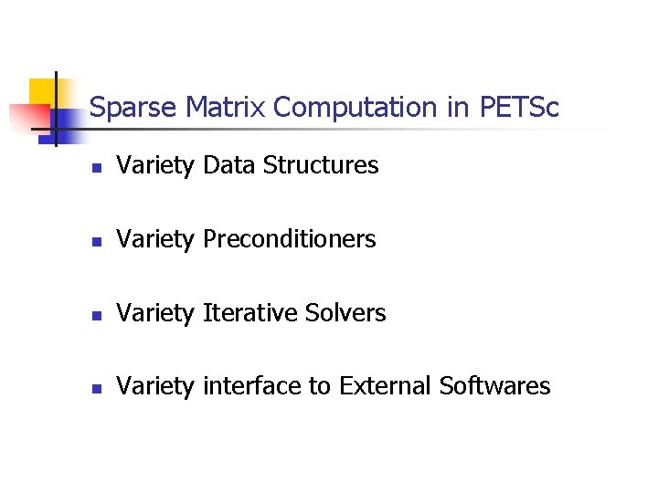 Sparse Matrix Computation in PETSc n Variety Data Structures n Variety Preconditioners n Variety