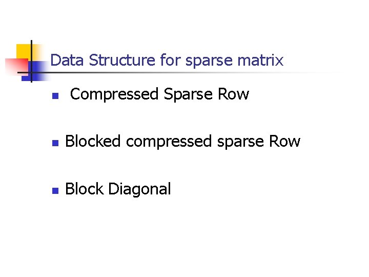 Data Structure for sparse matrix n Compressed Sparse Row n Blocked compressed sparse Row