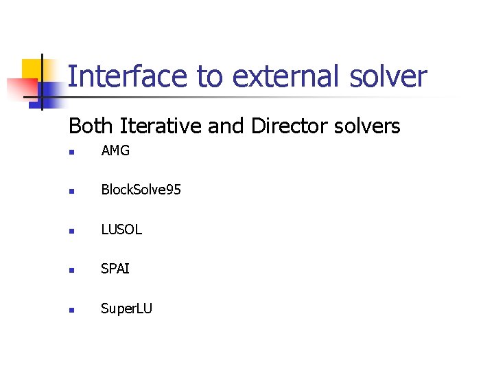 Interface to external solver Both Iterative and Director solvers n AMG n Block. Solve