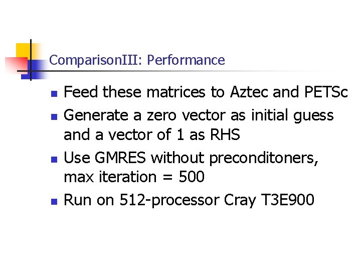 Comparison. III: Performance n n Feed these matrices to Aztec and PETSc Generate a