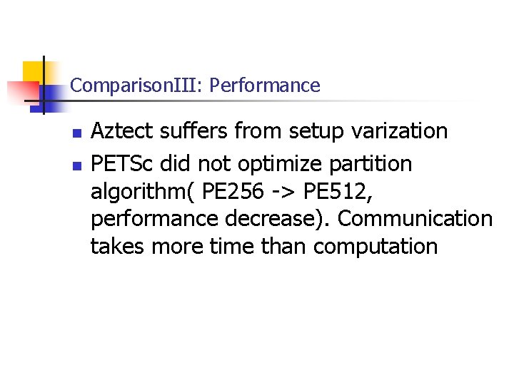Comparison. III: Performance n n Aztect suffers from setup varization PETSc did not optimize